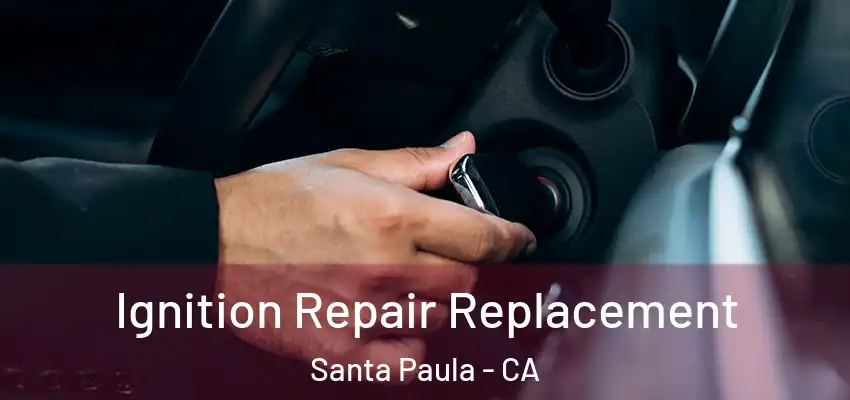  Ignition Repair Replacement Santa Paula - CA
